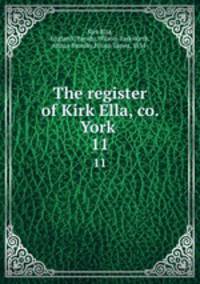 The register of Kirk Ella, co. York .. 11