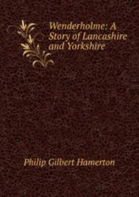 Wenderholme: A Story of Lancashire and Yorkshire