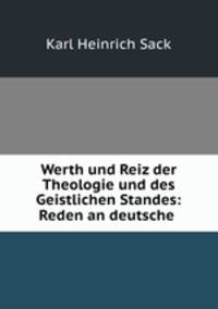 Werth und Reiz der Theologie und des Geistlichen Standes: Reden an deutsche .