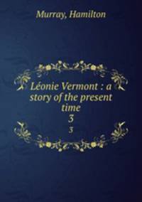 Lonie Vermont : a story of the present time. 3