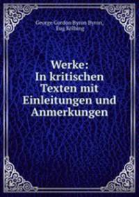 Werke: In kritischen Texten mit Einleitungen und Anmerkungen