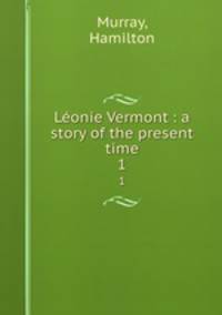 Lonie Vermont : a story of the present time. 1