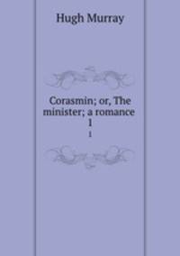 Corasmin; or, The minister; a romance . 1