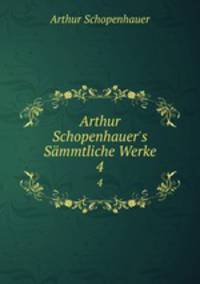 Arthur Schopenhauer`s Smmtliche Werke. 4