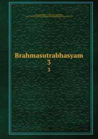 Brahmasutrabhasyam. 3