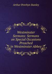 Westminster Sermons: Sermons on Special Occasions Preached in Westminster Abbey