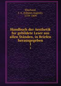 Handbuch der Aesthetik fur gebildete Leser aus allen Stnden, in Briefen herausgegeben. 1