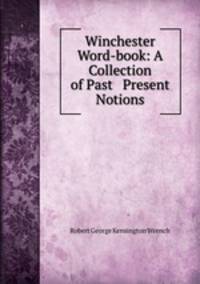Winchester Word-book: A Collection of Past & Present Notions