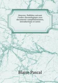 Oeuvres. Publies suivant l`ordre chronologique avec documents complmentaires, introductions et notes. 7