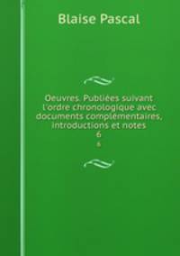 Oeuvres. Publies suivant l`ordre chronologique avec documents complmentaires, introductions et notes. 6