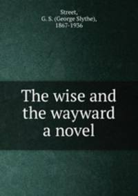 The wise and the wayward a novel