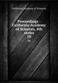 Proceedings - California Academy of Sciences, 4th series. 10