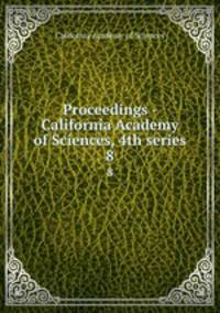 Proceedings - California Academy of Sciences, 4th series. 8