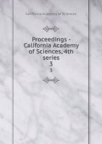 Proceedings - California Academy of Sciences, 4th series. 3