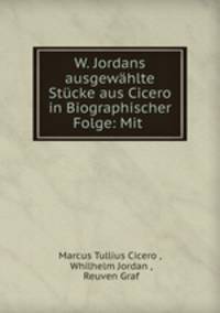 W. Jordans ausgewahlte Stucke aus Cicero in Biographischer Folge: Mit .