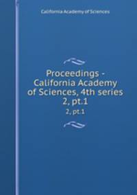 Proceedings - California Academy of Sciences, 4th series. 2, pt.1