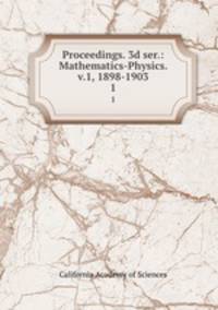 Proceedings. 3d ser.: Mathematics-Physics. v.1, 1898-1903. 1