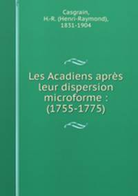 Les Acadiens apres leur dispersion microforme : (1755-1775)