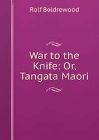 War to the Knife: Or, Tangata Maori