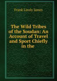 The Wild Tribes of the Soudan: An Account of Travel and Sport Chiefly in the .