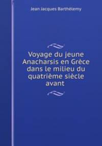 Voyage du jeune Anacharsis en Grece dans le milieu du quatrieme siecle avant .