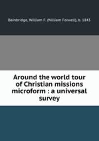 Around the world tour of Christian missions microform : a universal survey