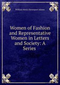 Women of Fashion and Representative Women in Letters and Society: A Series .