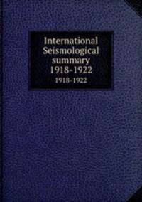 International Seismological summary. 1918-1922