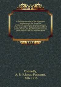 A thrilling narrative of the Minnesota Massacre and the Sioux War of 1862-63 microform : graphic accounts of the siege of Fort Ridgely, battles of Birch Coolie, Wood Lake, Big Mound, Stony Lake, Dead Buffalo Lake and Missouri River