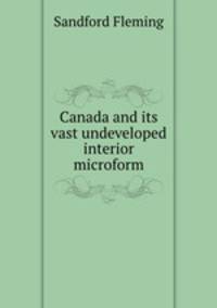 Canada and its vast undeveloped interior microform