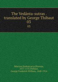 The Vednta-sutras . translated by George Thibaut. 03