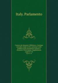 Camera dei deputati. Biblioteca. Catalogo metodico degli scritti contenuti nelle pubblicazioni periodiche italiane e straniere. Parte prima. Supplemento. suppl 01-02