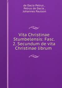 Vita Christinae Stumbelensis: Fasc. 2. Secundum de vita Christinae librum .