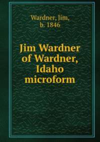 Jim Wardner of Wardner, Idaho microform