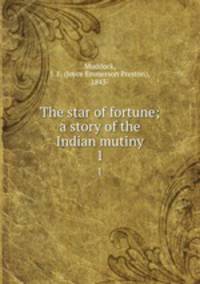 The star of fortune; a story of the Indian mutiny. 1
