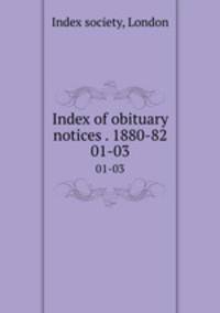 Index of obituary notices . 1880-82. 01-03