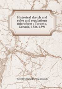Historical sketch and rules and regulations microform : Toronto, Canada, 1826-1891