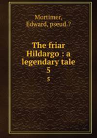 The friar Hildargo : a legendary tale. 5