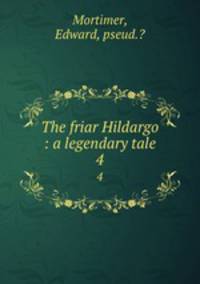 The friar Hildargo : a legendary tale. 4