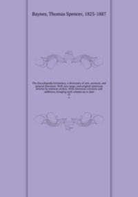 The Encyclopedia britannica; a dictionary of arts, sciences, and general literature. With new maps, and original American articles by eminent writers. With American revisions and additions, bringing each volume up to date. 21