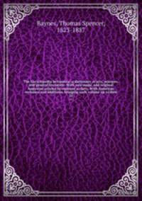 The Encyclopedia britannica; a dictionary of arts, sciences, and general literature. With new maps, and original American articles by eminent writers. With American revisions and additions, bringing each volume up to date. 10