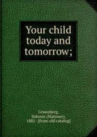 Your child today and tomorrow;