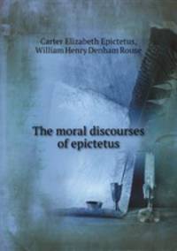 The moral discourses of epictetus