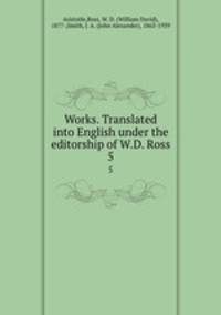 Works. Translated into English under the editorship of W.D. Ross. 5