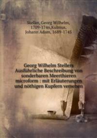 Georg Wilhelm Stellers Ausfuhrliche Beschreibung von sonderbaren Meerthieren microform : mit Erlauterungen und nothigen Kupfern versehen