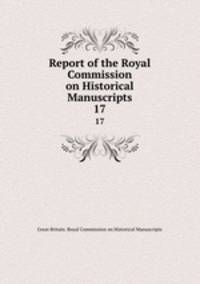Report of the Royal Commission on Historical Manuscripts. 17