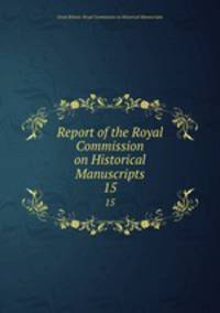 Report of the Royal Commission on Historical Manuscripts. 15