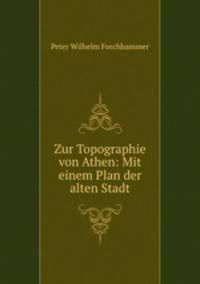 Zur Topographie von Athen: Mit einem Plan der alten Stadt