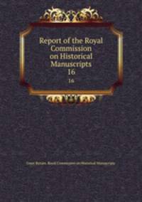 Report of the Royal Commission on Historical Manuscripts. 16