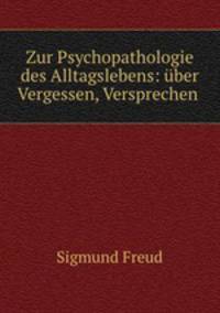 Zur Psychopathologie des Alltagslebens: uber Vergessen, Versprechen .